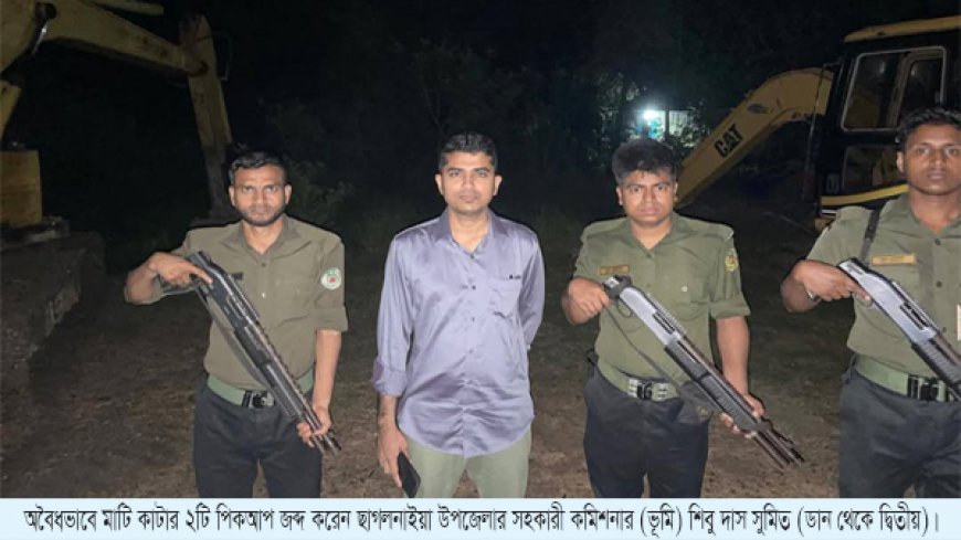 ফেনীর ছাগলনাইয়ায় অবৈধভাবে মাটি কাটায় ২টি এস্কেভেটর অকেজো ও ২টি পিকআপ জব্দ